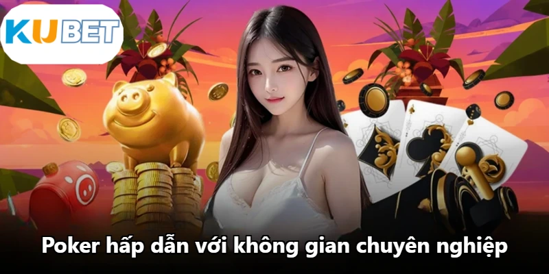 Poker hấp dẫn với không gian chuyên nghiệp