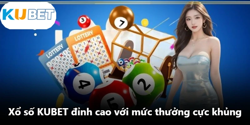 Xổ số KUBET đỉnh cao với mức thưởng cực khủng